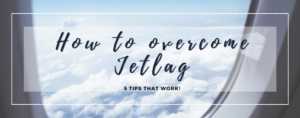 5 tips on how to overcome jetlag asap